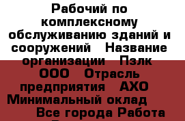Рабочий по комплексному обслуживанию зданий и сооружений › Название организации ­ Пзлк, ООО › Отрасль предприятия ­ АХО › Минимальный оклад ­ 17 000 - Все города Работа » Вакансии   . Мурманская обл.,Оленегорск г.